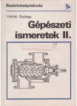 Vajtai György - Gépészeti ismeretek II. Vajtai György - Gépészeti ismeretek II., Budapest 1981 antikvár könyv