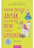 Kathryn Wallace - Vannak tökéletes anyák, csak nekik még nem született gyerekük