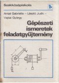 Antal Gabriella,László Judit,Vajtai György - Gépészeti ismeretek feladatgyűjtemény