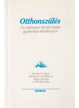 Brodsky, Archie, Sagov, dr. Stanly E., Feinbloom, dr. Richard I., Spindel, Peggy - Otthonszülés Brodsky, Archie, Sagov, dr. Stanly E., Feinbloom, dr. Richard I., Spindel, Peggy - Otthonszülés, Budapest 1992 antikvár könyv