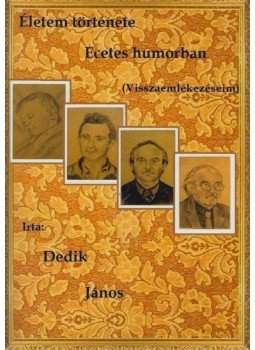 Dedik János - Életem története, ecetes humorban (dedikált) Dedik János - Életem története, ecetes humorban (dedikált), Budapest 2017 antikvár könyv