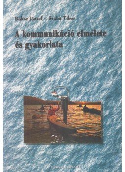 Bokor József, Szabó Tibor - A kommunikáció elmélete és gyakorlata Bokor József, Szabó Tibor - A kommunikáció elmélete és gyakorlata, Budapest 2003 antikvár könyv