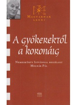 Molnár Pál - A gyökerektől a koronáig Molnár Pál - A gyökerektől a koronáig, Budapest 2005 antikvár könyv