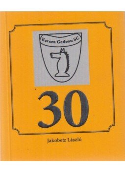 Jakobetz László - 30 éves a Barcza Gedeon SC sakkosztálya / The Chess Division of Barcza Gedeon SC is 30 Years Old, Budapest 2019 antikvár könyv