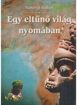 Kőszegi Gábor - Egy eltűnő világ nyomában Kőszegi Gábor - Egy eltűnő világ nyomában, Biatorbágy 2008 antikvár könyv
