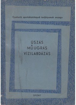 Dr. Bárány István, Balla Béla, Schlenker Antal - Úszás, műugrás, vízilabdázás Dr. Bárány István, Balla Béla, Schlenker Antal - Úszás, műugrás, vízilabdázás, Budapest 1966 antikvár könyv