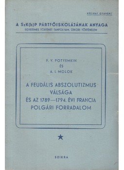 F. V. Potyemkin, A. I. Molok - A feudális abszolutizmus válsága és az 1789-1794. évi francia polgári forradalom, Budapest 1952 antikvár könyv