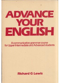 Richard G. Lewis - Advance Your English: A Communicative Grammar Course for Upper Intermediate and Advanced Students Richard G. Lewis - Advance Your English: A Communicative Grammar Course for Upper Intermediate and Advanced Students, 1984 antikvár könyv