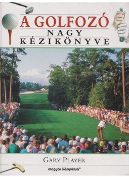Player, Gary - A golfozó nagy kézikönyve (dedikált) Player, Gary - A golfozó nagy kézikönyve (dedikált), Budapest 2001 antikvár könyv