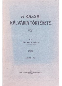 Wick Béla - A kassai Kálvária története, Kassa 1927 antikvár könyv