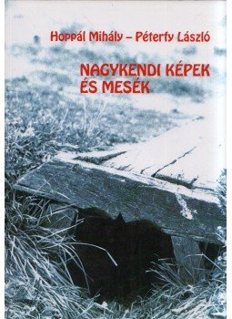 Hoppál Mihály, Péterfy László - Nagykendi képek és mesék Hoppál Mihály, Péterfy László - Nagykendi képek és mesék, Budapest 2021 antikvár könyv