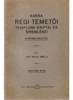 Wick Béla - Kassa régi temetői, templomi kriptái és síremlékei, Kassa 1931 antikvár könyv