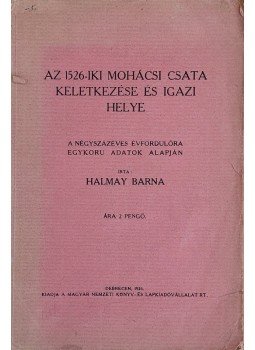 Halmay Barna - Az 1526-iki mohácsi csata keletkezése és igazi helye, Debrecen 1926 antikvár könyv