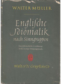 Müller, Walter - Englische Idiomatik nach Sinngruppen Müller, Walter - Englische Idiomatik nach Sinngruppen, Berlin 1960 antikvár könyv