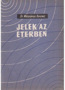 Mészáros Ferenc - Jelek az éterben Mészáros Ferenc - Jelek az éterben, Budapest 1964 antikvár könyv