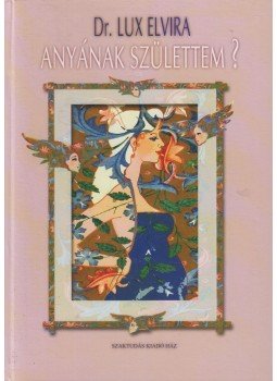 Lux Elvira - Anyának születtem? Lux Elvira - Anyának születtem?, Budapest 2004 antikvár könyv