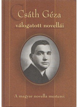 Csáth Géza - Csáth Géza válogatott novellái Csáth Géza - Csáth Géza válogatott novellái, Szeged 2001 antikvár könyv
