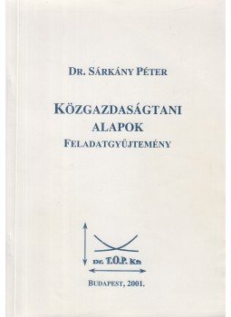 Dr. Sárkány Péter - Közgazdaságtani alapok Dr. Sárkány Péter - Közgazdaságtani alapok, Budapest 2001 antikvár könyv