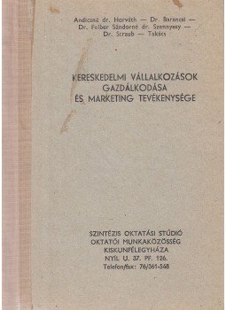 Andicsné dr. Horváth Judit, Barancsi Éva, Felber Mária, Sándorné dr. Szennyessy Judit, Straub Erika, Takács László - Kereskedelmi vállalkozások gazdálkodása és marketing tevékenysége, Kiskunfélegyháza 0 antikvár könyv