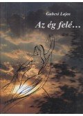 Gubcsi Lajos - Az ég felé... (dedikált)