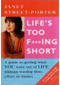 Janet Street-Porter - Life's Too F***ing Short: A Guide to Getting What You Want Out of Life Without Wasting Time, Effort, or Money