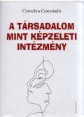 Cornelius Castoriadis - A társadalom mint képzeleti intézmény