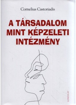 Cornelius Castoriadis - A társadalom mint képzeleti intézmény Cornelius Castoriadis - A társadalom mint képzeleti intézmény, Budapest 2022 antikvár könyv