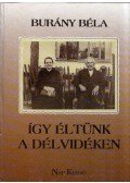 Burány Béla - Így éltünk a Délvidéken
