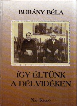 Burány Béla - Így éltünk a Délvidéken Burány Béla - Így éltünk a Délvidéken, Budapest 1999 antikvár könyv
