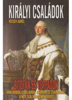 Vécsey Aurél - Királyi családok bitófán és vérpadon Vécsey Aurél - Királyi családok bitófán és vérpadon, Kecskemét 2015 antikvár könyv