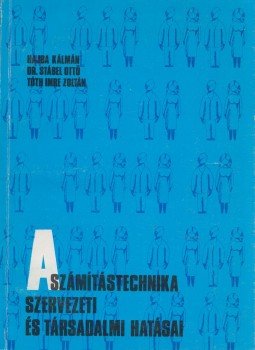 Hajba Kálmán, Dr. Stábel Ottó, Tóth Imre Zoltán - A számítástechnika szervezeti és társadalmi hatásai Hajba Kálmán, Dr. Stábel Ottó, Tóth Imre Zoltán - A számítástechnika szervezeti és társadalmi hatásai, Budapest 1982 antikvár könyv