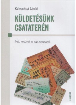 Kelecsényi László - Küldetésünk csataterén - Írók, rendezők és más csepűrágók Kelecsényi László - Küldetésünk csataterén - Írók, rendezők és más csepűrágók, Budapest 2022 antikvár könyv