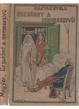 Magyar Gyula - Erzsébet a nemesszivü Magyar Gyula - Erzsébet a nemesszivü, Budapest 0 antikvár könyv