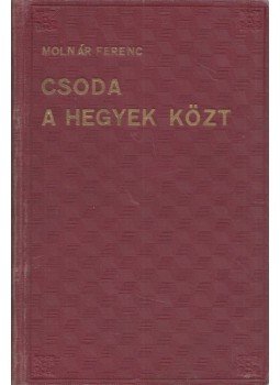 Molnár Ferenc - Csoda a hegyek közt Molnár Ferenc - Csoda a hegyek közt, Budapest 1933 antikvár könyv