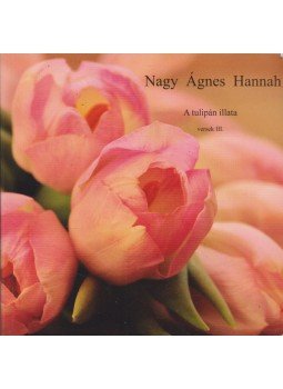 Nagy Ágnes Hannah - A tulipán illata Nagy Ágnes Hannah - A tulipán illata, Fót 2019 antikvár könyv