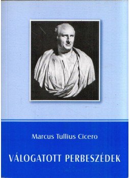 Marcus Tullius Cicero - Válogatott perbeszédek Marcus Tullius Cicero - Válogatott perbeszédek, Szeged 2011 antikvár könyv