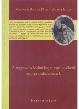 Dr. Miskolczi Bodnár Péter, Sándor István - A fogyasztóvédelmi jog európai gyökerű magyar szabályozása I., Budapest 2013 antikvár könyv