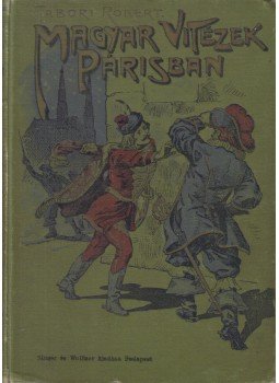 Tábori Róbert - Magyar vitézek Párisban Tábori Róbert - Magyar vitézek Párisban, Budapest 1907 antikvár könyv