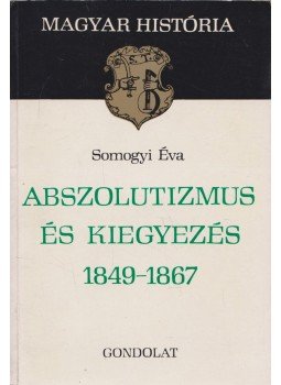 Somogyi Éva - Abszolutizmus és kiegyezés 1849-1867 (Dedikált), Budapest 1981 antikvár könyv