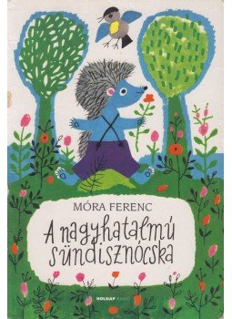 Móra Ferenc - A nagyhatalmú sündisznócska Móra Ferenc - A nagyhatalmú sündisznócska, Budapest 2010 antikvár könyv