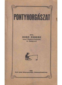 Dobó Ferenc - Pontyhorgászat Dobó Ferenc - Pontyhorgászat, Hódmezővásárhely 1930 antikvár könyv