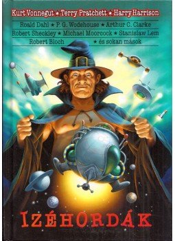 Kurt Vonnegut, Terry Pratchett, Harrison, Harry, Roald Dahl, Arthur C. Clarke , Stanislaw Lem, P. G. Wodehouse, Moorcock, Michael, Sheckley, Robert, Bloch, Robert - Izéhordák Kurt Vonnegut, Terry Pratchett, Harrison, Harry, Roald Dahl, Arthur C. Clarke , Stanislaw Lem, P. G. Wodehouse, Moorcock, Michael, Sheckley, Robert, Bloch, Robert - Izéhordák, Szeged 2003 antikvár könyv