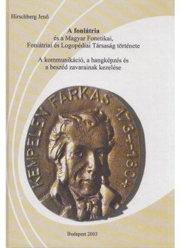 Dr. Hirschberg Jenő - A foniátria és a Magyar Fonetikai, Foniátriai és Logopédiai Társaság története / A kommunikáció, a hangképzés és a beszéd zavarainak kezelése, Budapest 2003 antikvár könyv