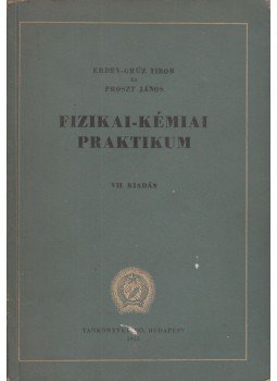 Erdey-Grúz Tibor, Proszt János - Fizikai-kémiai praktikum, Budapest 1955 antikvár könyv