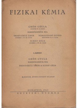 Gróh Gyula, Erdey-Grúz Tibor, Náray-Szabó István, Schay Géza - Fizikai kémia I., Budapest 1945 antikvár könyv