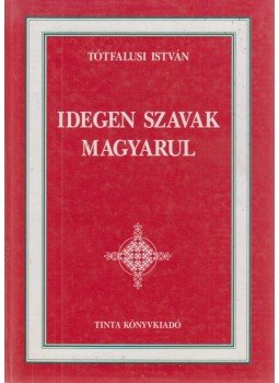 Tótfalusi István - Idegen szavak magyarul Tótfalusi István - Idegen szavak magyarul, Budapest 2003 antikvár könyv
