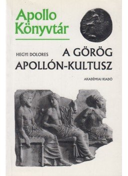 Hegyi Dolores - A görög Apollón-kultusz Hegyi Dolores - A görög Apollón-kultusz, Budapest 1998 antikvár könyv