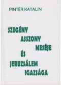 Pintér Katalin - Szegény asszony meséje és Jeruzsálem igazsága (dedikált)