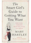 Mary Hartley - The Smart Girl's Guide to Getting What You Want