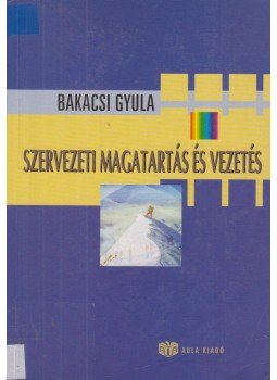 Bakacsi Gyula - Szervezeti magatartás és vezetés Bakacsi Gyula - Szervezeti magatartás és vezetés, Budapest 2007 antikvár könyv